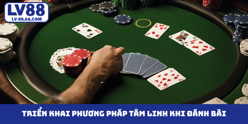 Triển khai phương pháp tâm linh khi đánh bài